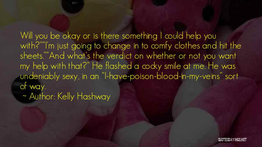 Kelly Hashway Quotes: Will You Be Okay Or Is There Something I Could Help You With?i'm Just Going To Change In To Comfy