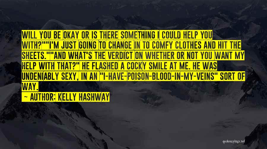 Kelly Hashway Quotes: Will You Be Okay Or Is There Something I Could Help You With?i'm Just Going To Change In To Comfy