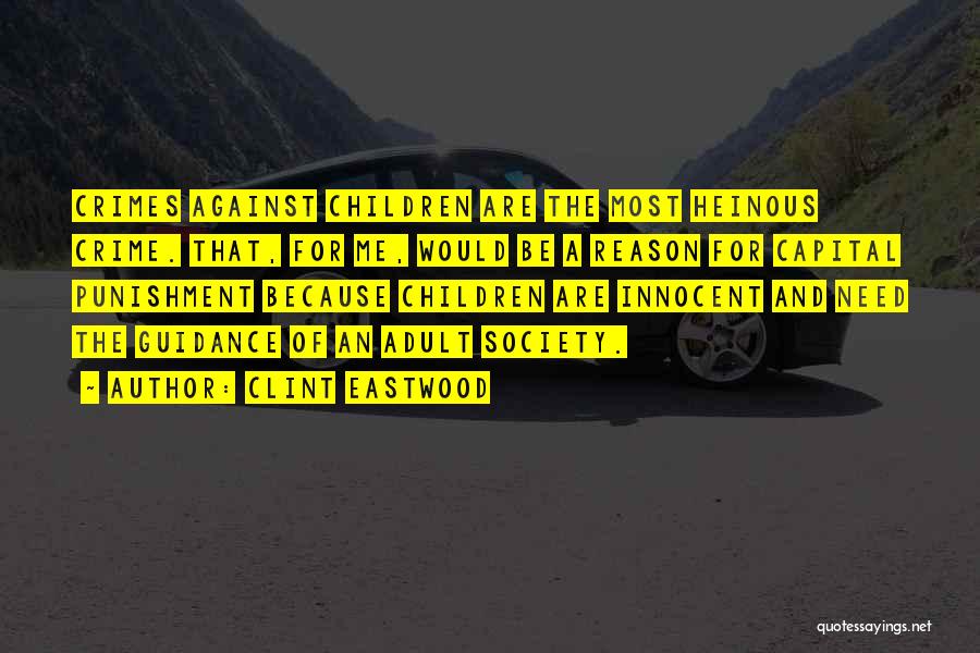 Clint Eastwood Quotes: Crimes Against Children Are The Most Heinous Crime. That, For Me, Would Be A Reason For Capital Punishment Because Children