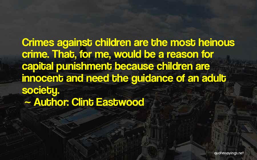 Clint Eastwood Quotes: Crimes Against Children Are The Most Heinous Crime. That, For Me, Would Be A Reason For Capital Punishment Because Children