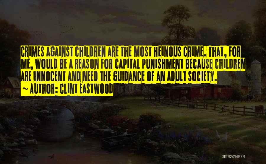 Clint Eastwood Quotes: Crimes Against Children Are The Most Heinous Crime. That, For Me, Would Be A Reason For Capital Punishment Because Children