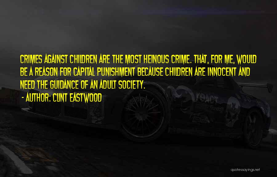 Clint Eastwood Quotes: Crimes Against Children Are The Most Heinous Crime. That, For Me, Would Be A Reason For Capital Punishment Because Children