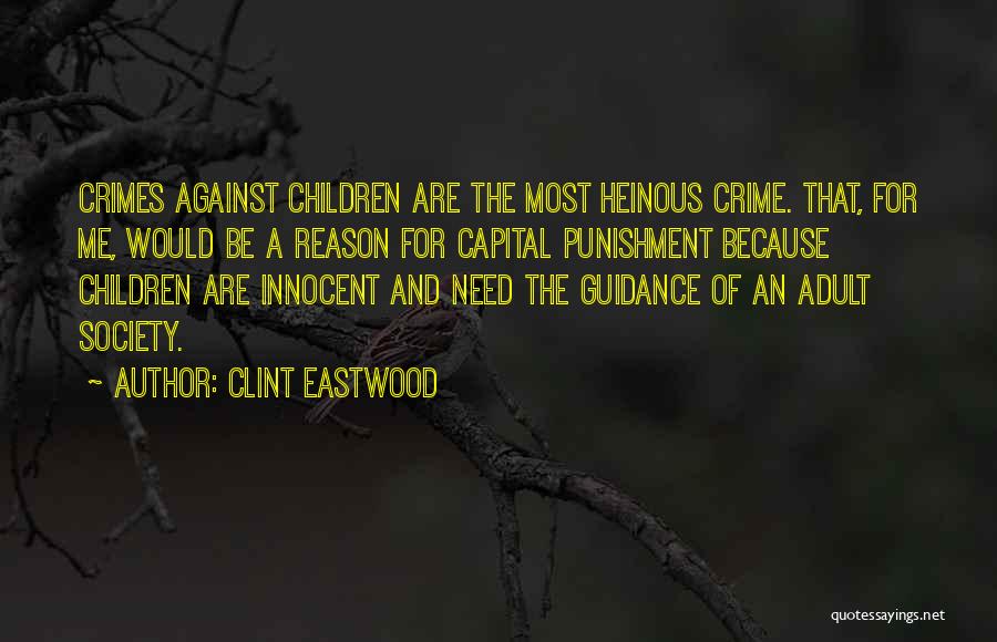 Clint Eastwood Quotes: Crimes Against Children Are The Most Heinous Crime. That, For Me, Would Be A Reason For Capital Punishment Because Children