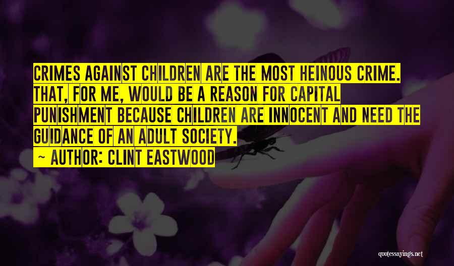 Clint Eastwood Quotes: Crimes Against Children Are The Most Heinous Crime. That, For Me, Would Be A Reason For Capital Punishment Because Children