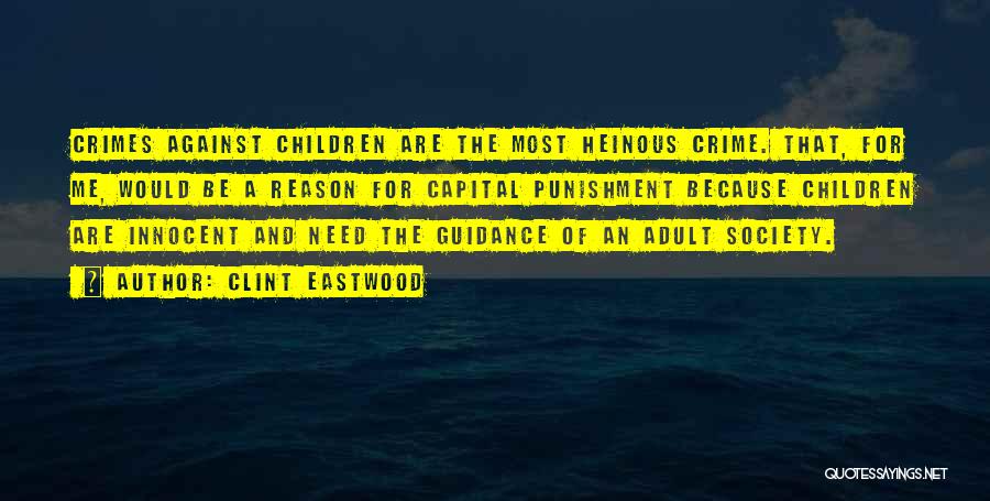 Clint Eastwood Quotes: Crimes Against Children Are The Most Heinous Crime. That, For Me, Would Be A Reason For Capital Punishment Because Children