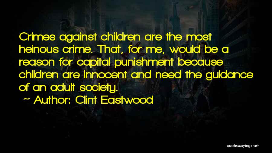 Clint Eastwood Quotes: Crimes Against Children Are The Most Heinous Crime. That, For Me, Would Be A Reason For Capital Punishment Because Children