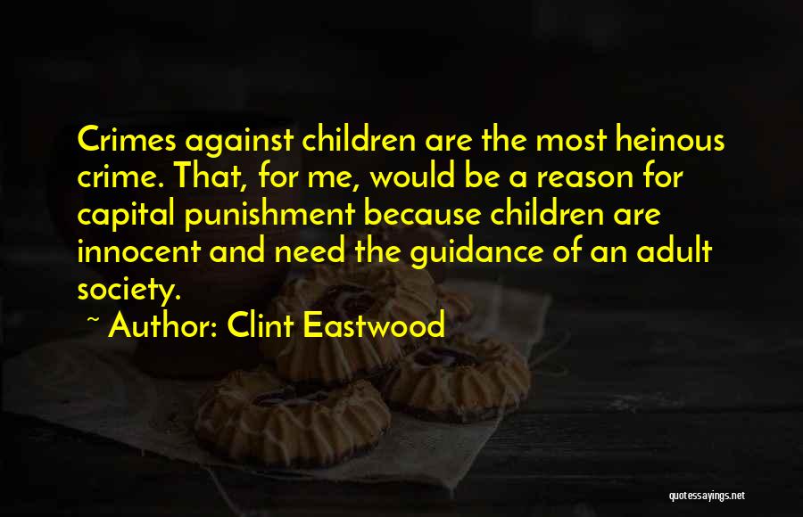 Clint Eastwood Quotes: Crimes Against Children Are The Most Heinous Crime. That, For Me, Would Be A Reason For Capital Punishment Because Children