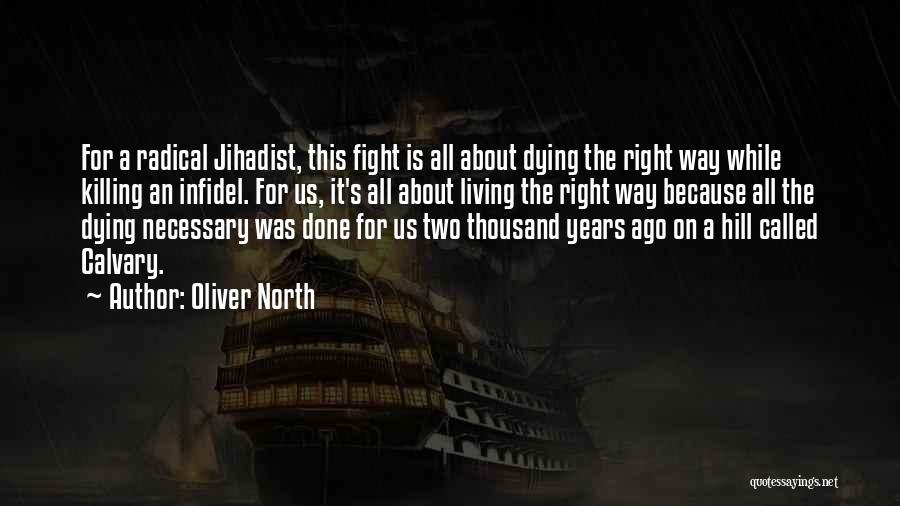 Oliver North Quotes: For A Radical Jihadist, This Fight Is All About Dying The Right Way While Killing An Infidel. For Us, It's