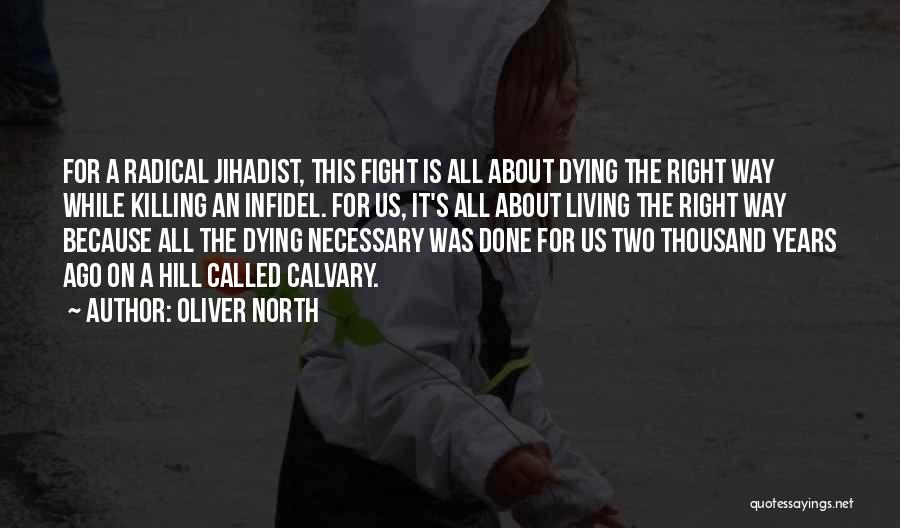 Oliver North Quotes: For A Radical Jihadist, This Fight Is All About Dying The Right Way While Killing An Infidel. For Us, It's