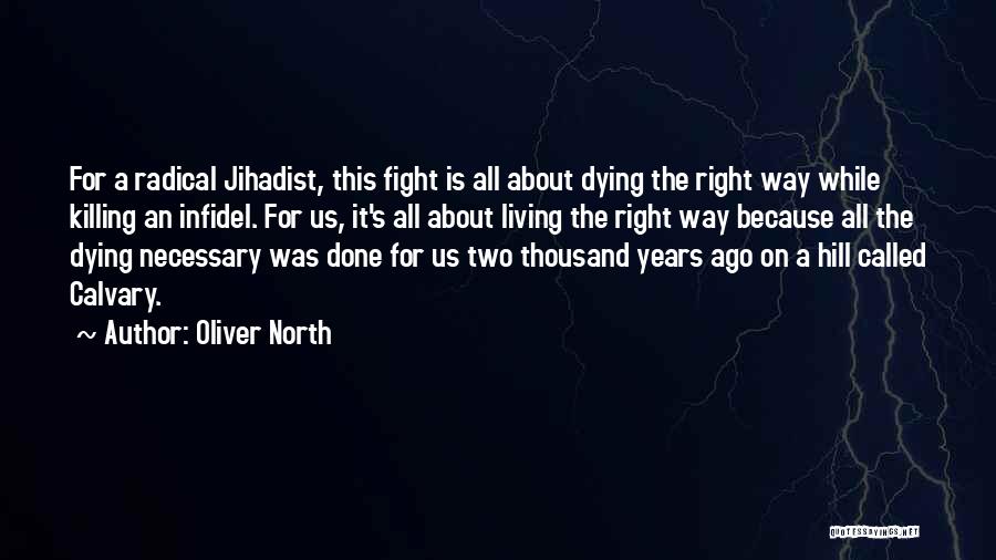 Oliver North Quotes: For A Radical Jihadist, This Fight Is All About Dying The Right Way While Killing An Infidel. For Us, It's