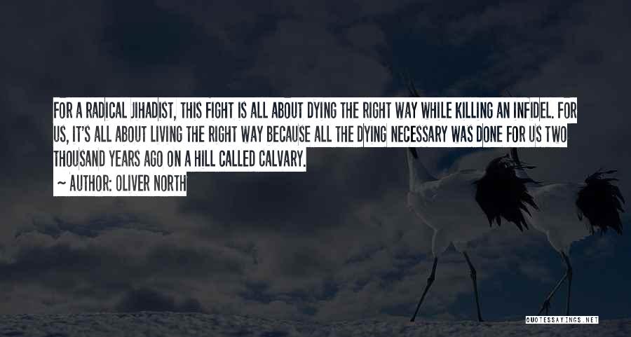 Oliver North Quotes: For A Radical Jihadist, This Fight Is All About Dying The Right Way While Killing An Infidel. For Us, It's