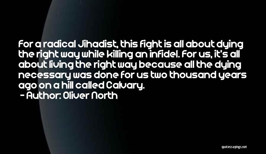 Oliver North Quotes: For A Radical Jihadist, This Fight Is All About Dying The Right Way While Killing An Infidel. For Us, It's