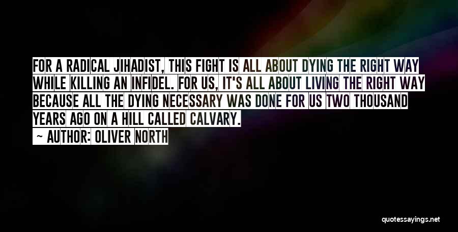 Oliver North Quotes: For A Radical Jihadist, This Fight Is All About Dying The Right Way While Killing An Infidel. For Us, It's