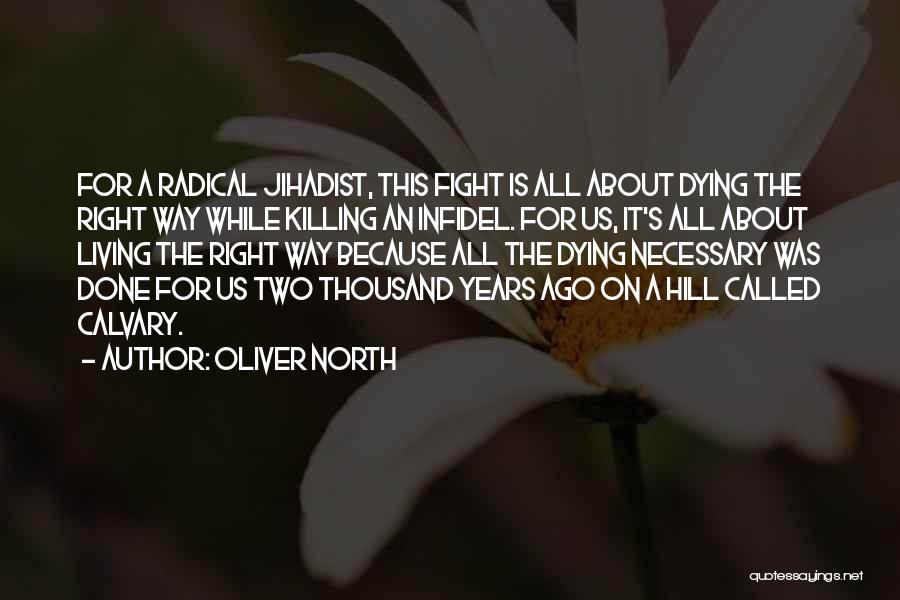 Oliver North Quotes: For A Radical Jihadist, This Fight Is All About Dying The Right Way While Killing An Infidel. For Us, It's