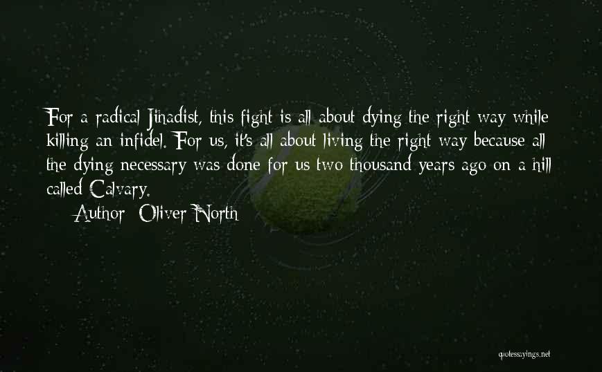 Oliver North Quotes: For A Radical Jihadist, This Fight Is All About Dying The Right Way While Killing An Infidel. For Us, It's