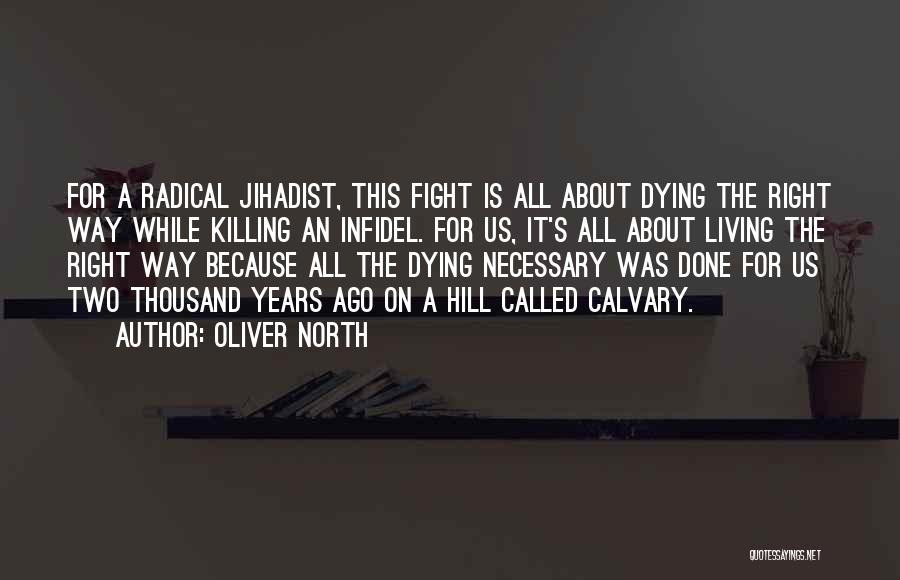 Oliver North Quotes: For A Radical Jihadist, This Fight Is All About Dying The Right Way While Killing An Infidel. For Us, It's