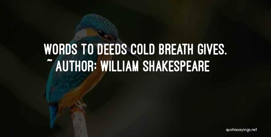 William Shakespeare Quotes: Words To Deeds Cold Breath Gives.