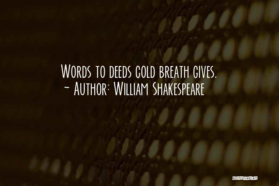 William Shakespeare Quotes: Words To Deeds Cold Breath Gives.