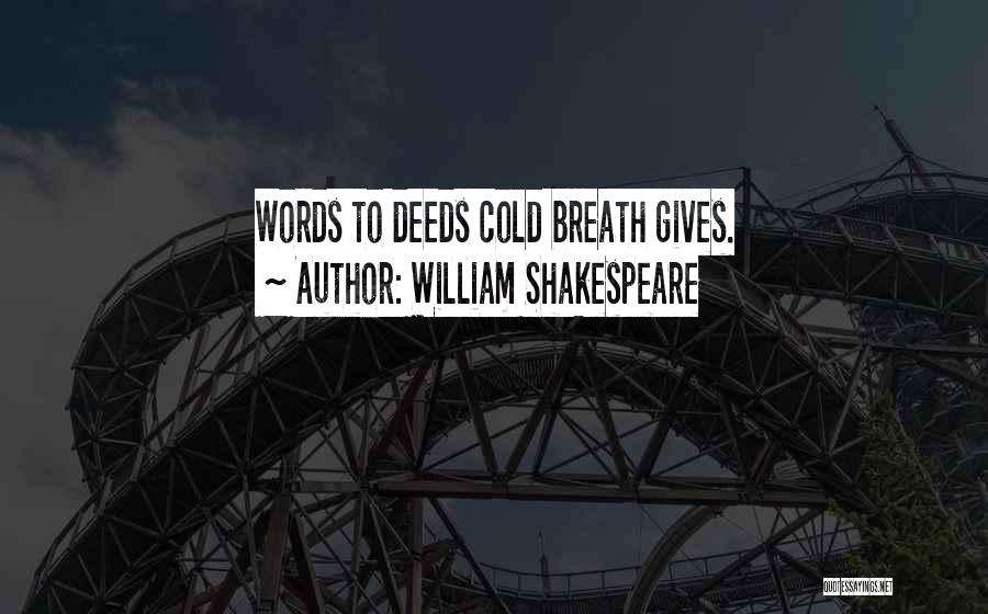 William Shakespeare Quotes: Words To Deeds Cold Breath Gives.