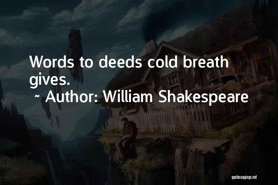 William Shakespeare Quotes: Words To Deeds Cold Breath Gives.