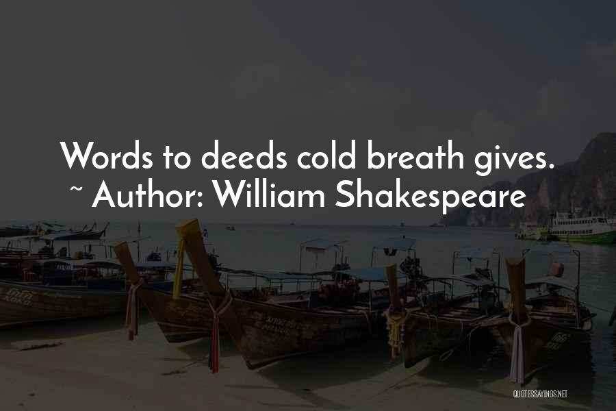 William Shakespeare Quotes: Words To Deeds Cold Breath Gives.