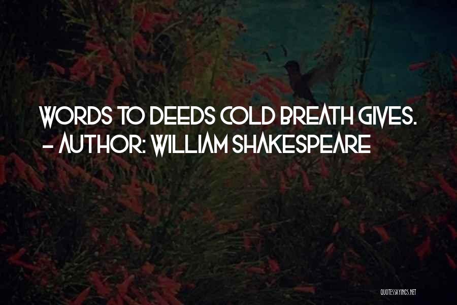 William Shakespeare Quotes: Words To Deeds Cold Breath Gives.