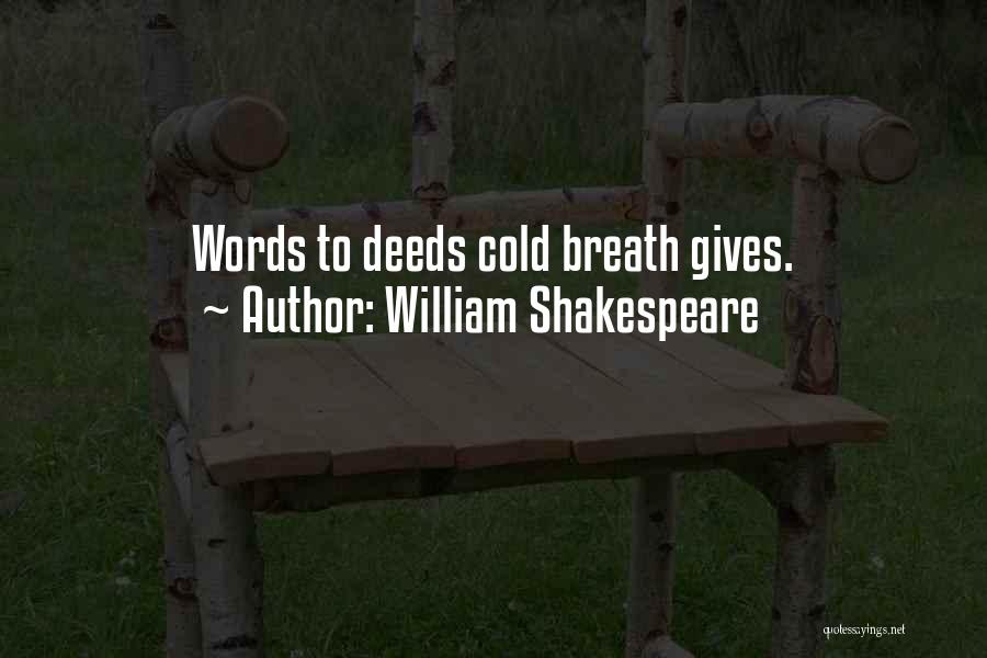 William Shakespeare Quotes: Words To Deeds Cold Breath Gives.