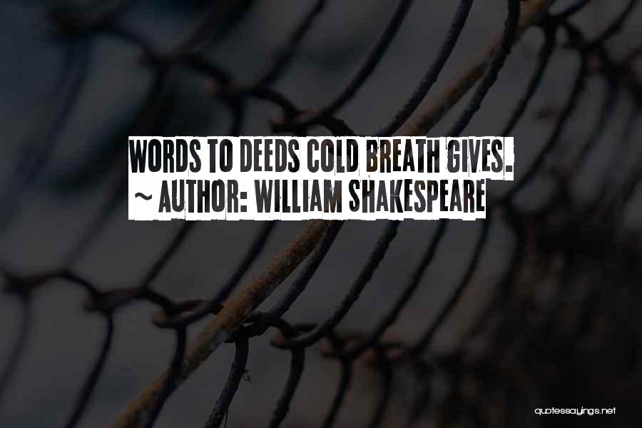 William Shakespeare Quotes: Words To Deeds Cold Breath Gives.