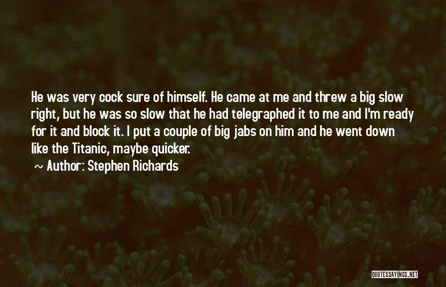 Stephen Richards Quotes: He Was Very Cock Sure Of Himself. He Came At Me And Threw A Big Slow Right, But He Was