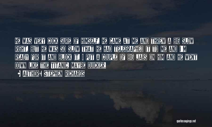 Stephen Richards Quotes: He Was Very Cock Sure Of Himself. He Came At Me And Threw A Big Slow Right, But He Was