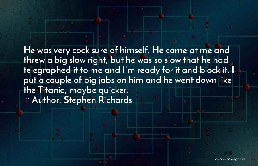 Stephen Richards Quotes: He Was Very Cock Sure Of Himself. He Came At Me And Threw A Big Slow Right, But He Was