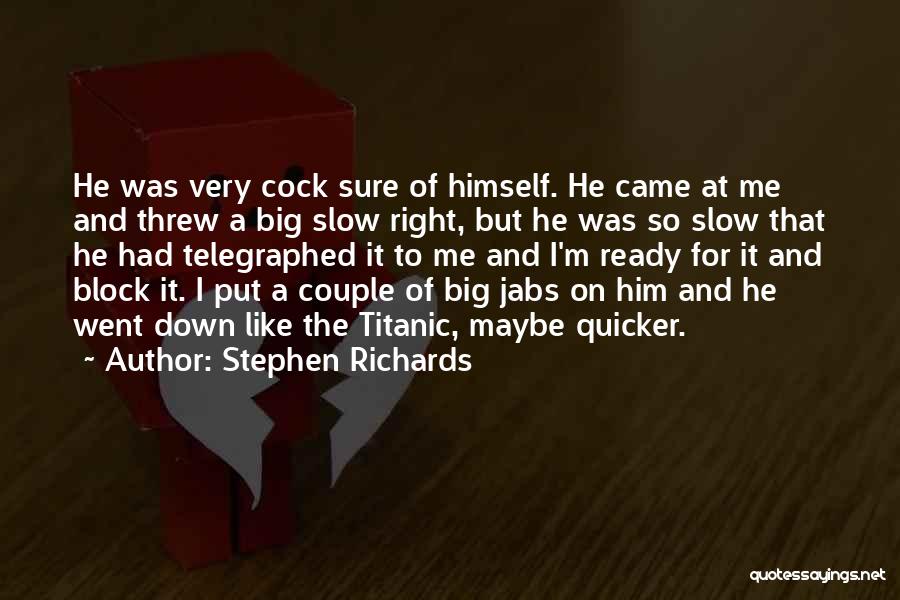 Stephen Richards Quotes: He Was Very Cock Sure Of Himself. He Came At Me And Threw A Big Slow Right, But He Was