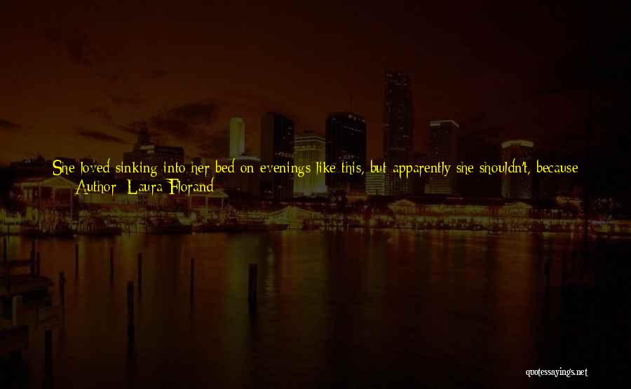 Laura Florand Quotes: She Loved Sinking Into Her Bed On Evenings Like This, But Apparently She Shouldn't, Because It Worried Her Aunts, Who