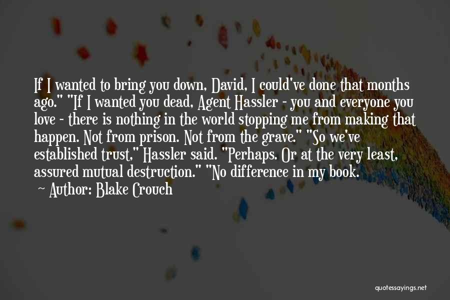 Blake Crouch Quotes: If I Wanted To Bring You Down, David, I Could've Done That Months Ago. If I Wanted You Dead, Agent