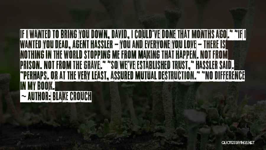 Blake Crouch Quotes: If I Wanted To Bring You Down, David, I Could've Done That Months Ago. If I Wanted You Dead, Agent