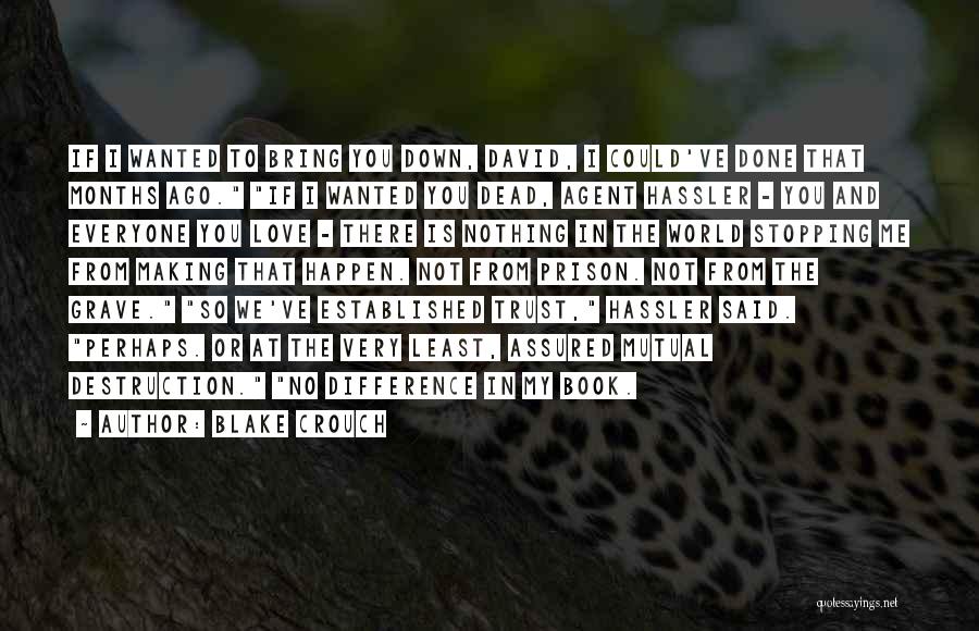 Blake Crouch Quotes: If I Wanted To Bring You Down, David, I Could've Done That Months Ago. If I Wanted You Dead, Agent