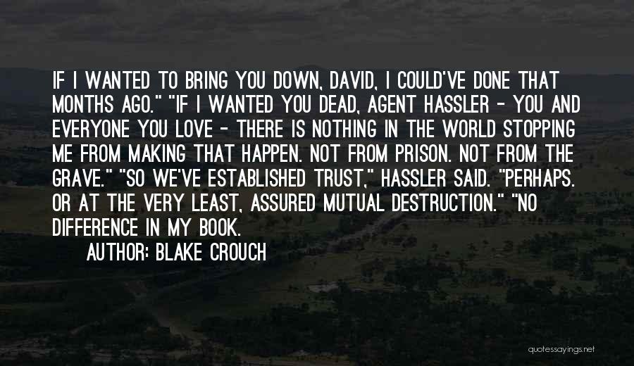 Blake Crouch Quotes: If I Wanted To Bring You Down, David, I Could've Done That Months Ago. If I Wanted You Dead, Agent