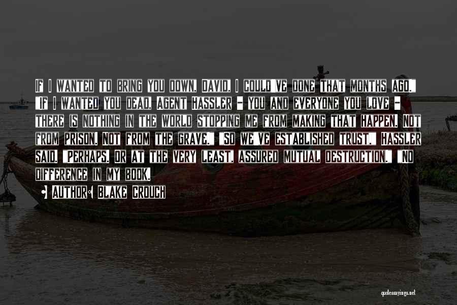 Blake Crouch Quotes: If I Wanted To Bring You Down, David, I Could've Done That Months Ago. If I Wanted You Dead, Agent