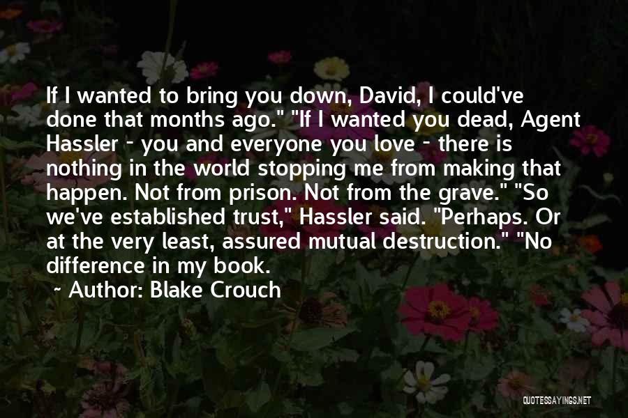 Blake Crouch Quotes: If I Wanted To Bring You Down, David, I Could've Done That Months Ago. If I Wanted You Dead, Agent