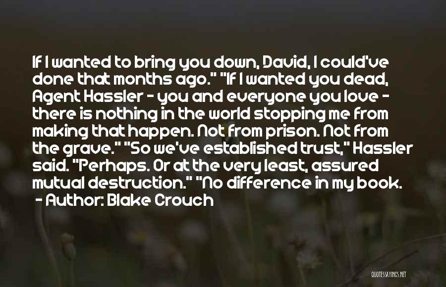 Blake Crouch Quotes: If I Wanted To Bring You Down, David, I Could've Done That Months Ago. If I Wanted You Dead, Agent