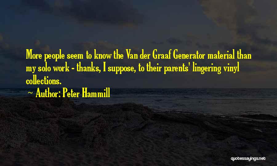 Peter Hammill Quotes: More People Seem To Know The Van Der Graaf Generator Material Than My Solo Work - Thanks, I Suppose, To