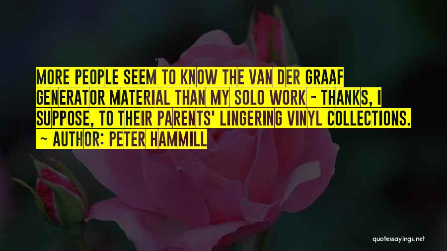 Peter Hammill Quotes: More People Seem To Know The Van Der Graaf Generator Material Than My Solo Work - Thanks, I Suppose, To