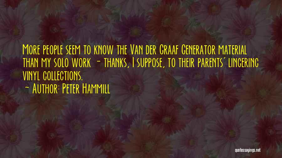 Peter Hammill Quotes: More People Seem To Know The Van Der Graaf Generator Material Than My Solo Work - Thanks, I Suppose, To