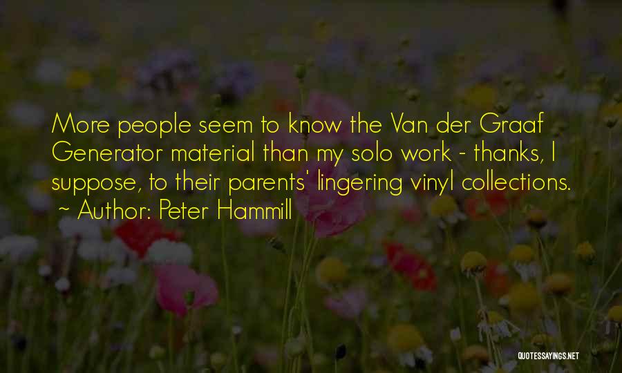 Peter Hammill Quotes: More People Seem To Know The Van Der Graaf Generator Material Than My Solo Work - Thanks, I Suppose, To