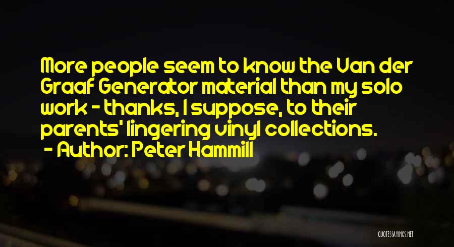 Peter Hammill Quotes: More People Seem To Know The Van Der Graaf Generator Material Than My Solo Work - Thanks, I Suppose, To