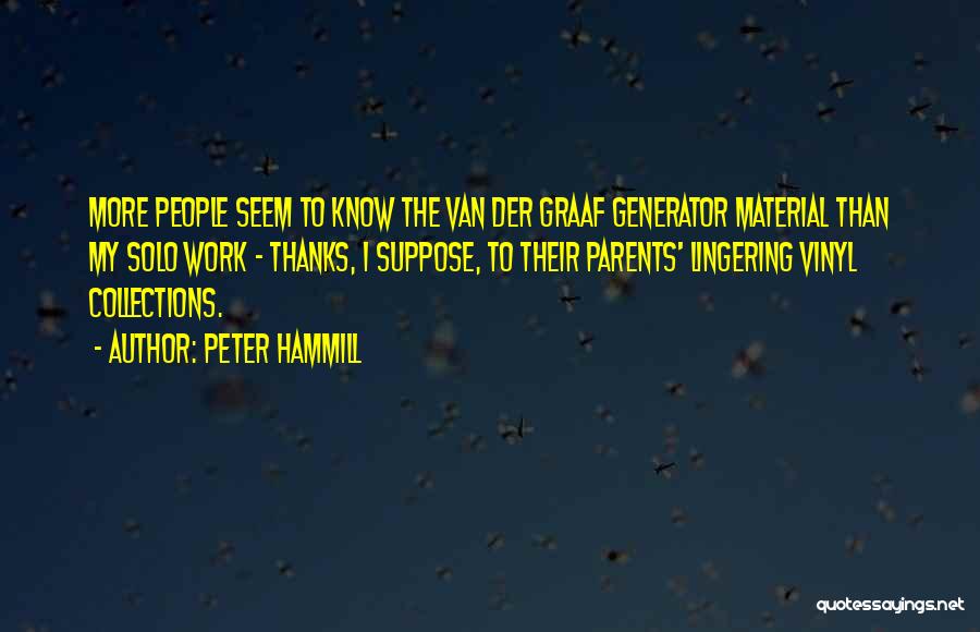 Peter Hammill Quotes: More People Seem To Know The Van Der Graaf Generator Material Than My Solo Work - Thanks, I Suppose, To