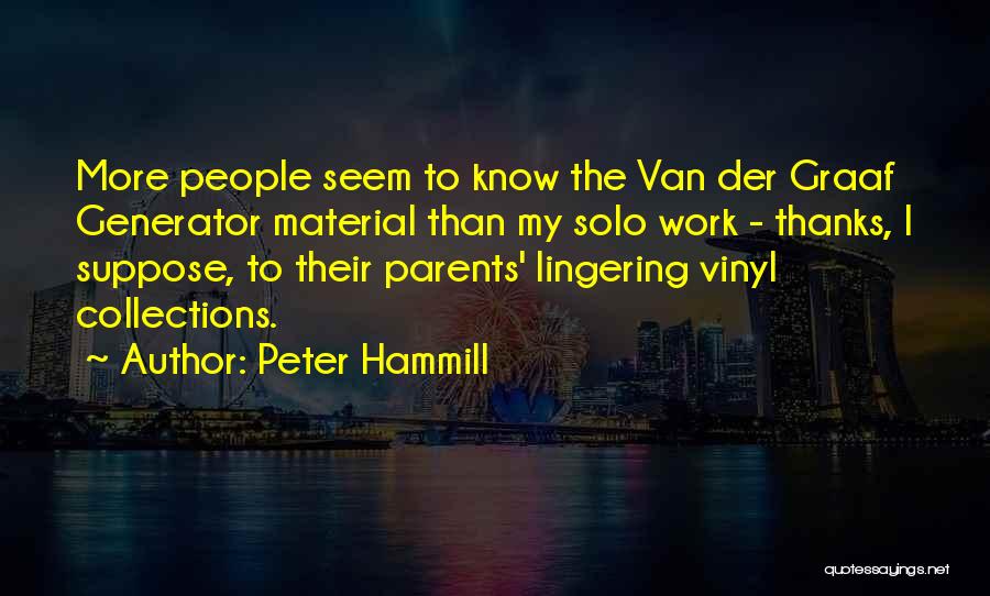 Peter Hammill Quotes: More People Seem To Know The Van Der Graaf Generator Material Than My Solo Work - Thanks, I Suppose, To