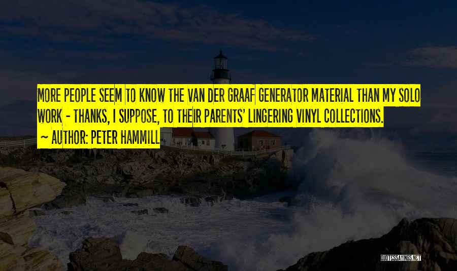 Peter Hammill Quotes: More People Seem To Know The Van Der Graaf Generator Material Than My Solo Work - Thanks, I Suppose, To