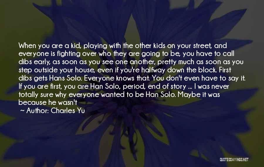 Charles Yu Quotes: When You Are A Kid, Playing With The Other Kids On Your Street, And Everyone Is Fighting Over Who They