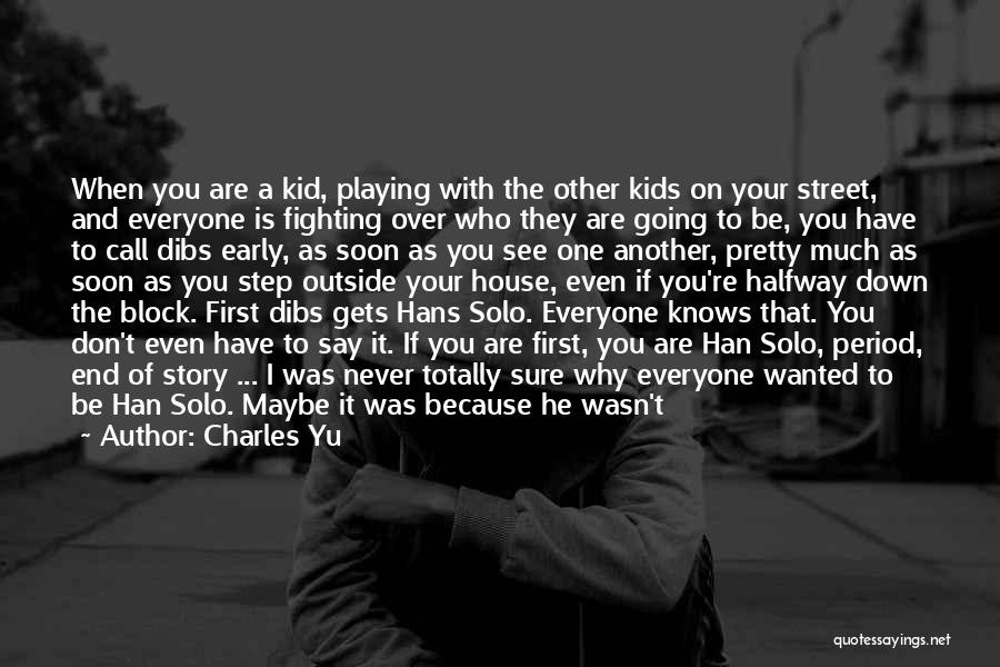 Charles Yu Quotes: When You Are A Kid, Playing With The Other Kids On Your Street, And Everyone Is Fighting Over Who They
